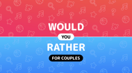 Would you rather - Questions for couples