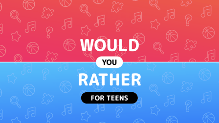 Would you rather - Questions for teens