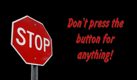 Don't press the button for anything!