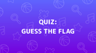Guess The Flag Quiz