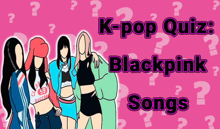 K-pop Quiz: Blackpink songs