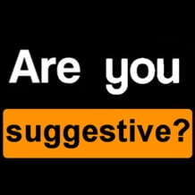 Are you suggestive?