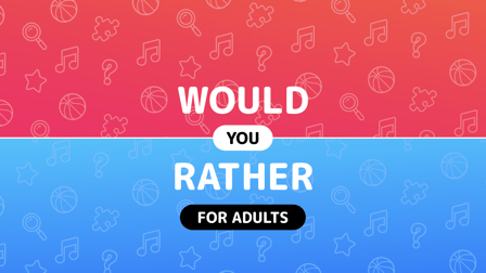 Would you rather - Questions for adults