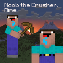 Noob the Crusher. Mine