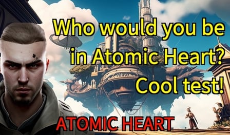 Who would you be in Atomic Heart? Cool test!