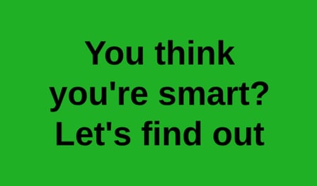 You think you're smart? Let's find out