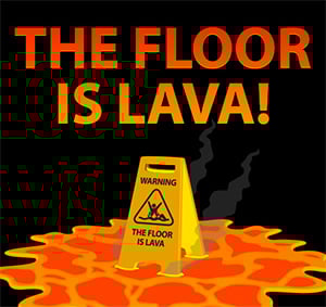 The Floor is Lava