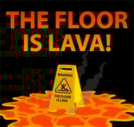 The Floor is Lava
